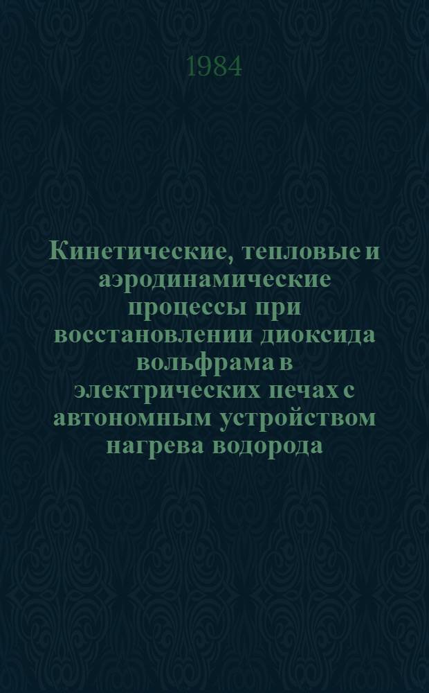 Кинетические, тепловые и аэродинамические процессы при восстановлении диоксида вольфрама в электрических печах с автономным устройством нагрева водорода : Автореф. дис. на соиск. учен. степ. к. т. н