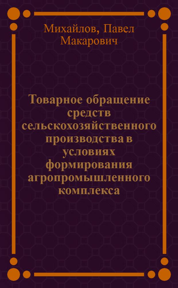 Товарное обращение средств сельскохозяйственного производства в условиях формирования агропромышленного комплекса : Автореф. дис. на соиск. учен. степ. к. э. н