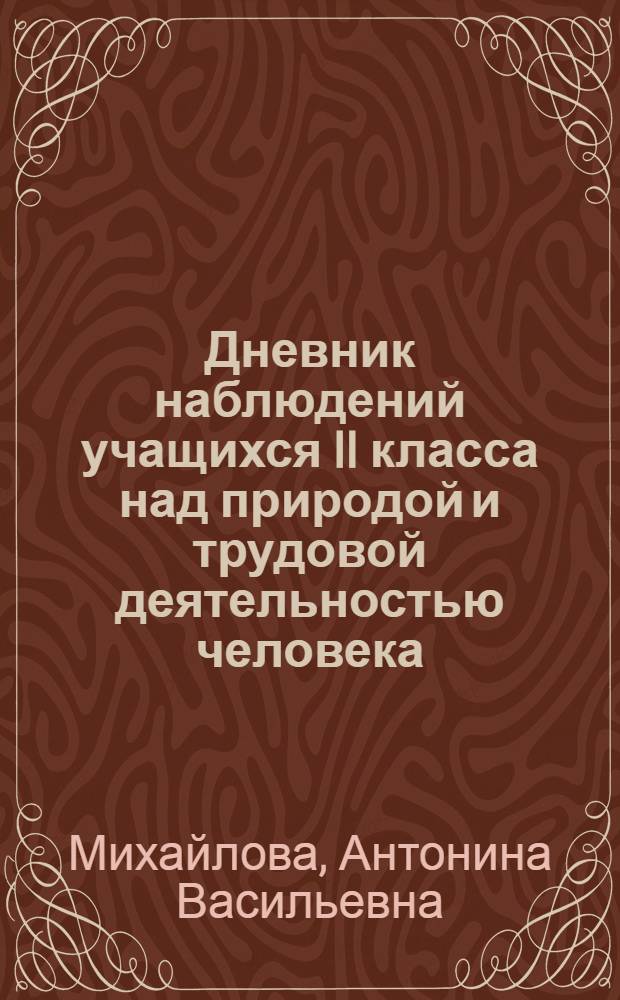 Дневник наблюдений учащихся II класса над природой и трудовой деятельностью человека : Пособие для учащихся
