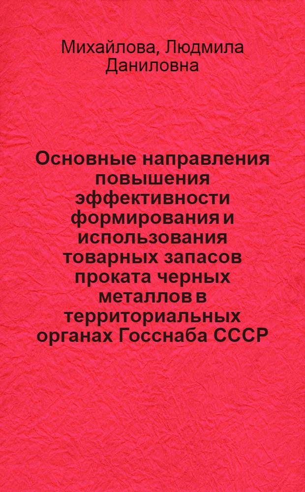 Основные направления повышения эффективности формирования и использования товарных запасов проката черных металлов в территориальных органах Госснаба СССР : Автореф. дис. на соиск. учен. степ. к. э. н