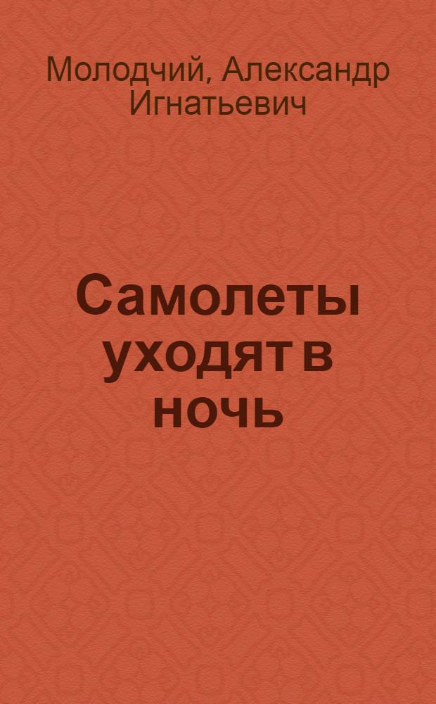 Самолеты уходят в ночь : Хроника экипажа бомбардировщика авиации дальнего действия