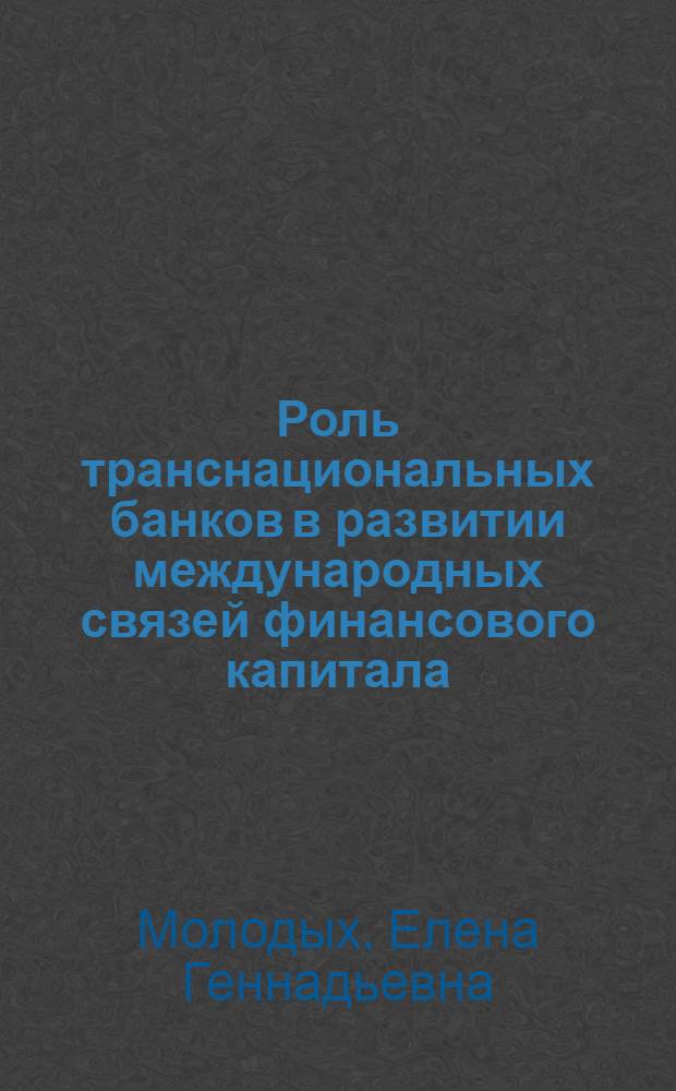 Роль транснациональных банков в развитии международных связей финансового капитала : Автореф. дис. на соиск. учен. степ. канд. экон. наук : (08.00.01)