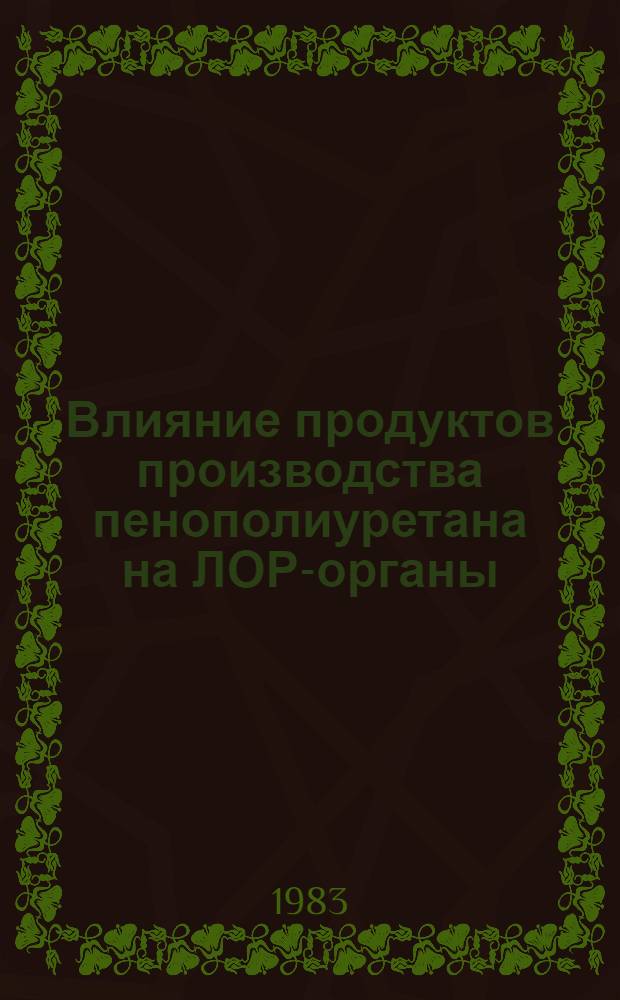 Влияние продуктов производства пенополиуретана на ЛОР-органы : Автореф. дис. на соиск. учен. степ. канд. мед. наук : (14.00.04)