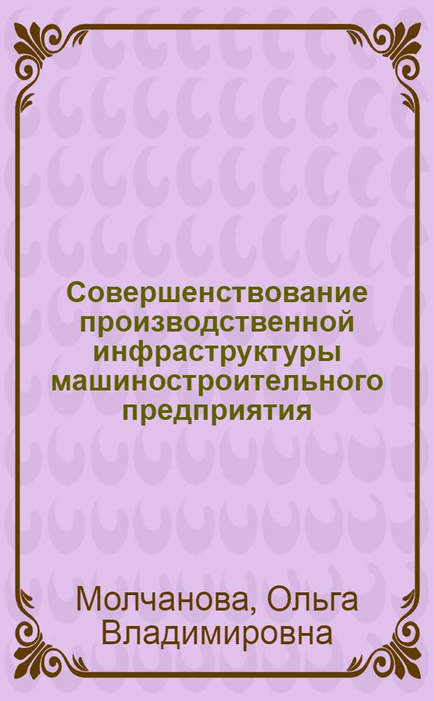 Совершенствование производственной инфраструктуры машиностроительного предприятия : (На прим. з-дов кузнеч.-прессового оборуд.) : Автореф. дис. на соиск. учен. степ. канд. экон. наук : (08.00.05)