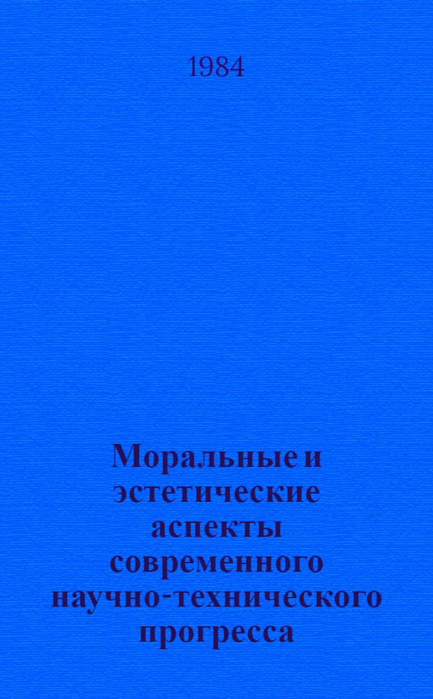Моральные и эстетические аспекты современного научно-технического прогресса : Сб. статей