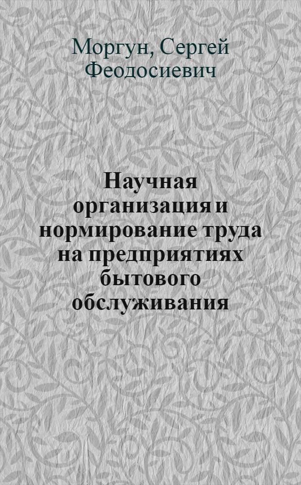 Научная организация и нормирование труда на предприятиях бытового обслуживания : Учеб. для вузов по спец. "Экономика и орг. быт. обслуж."