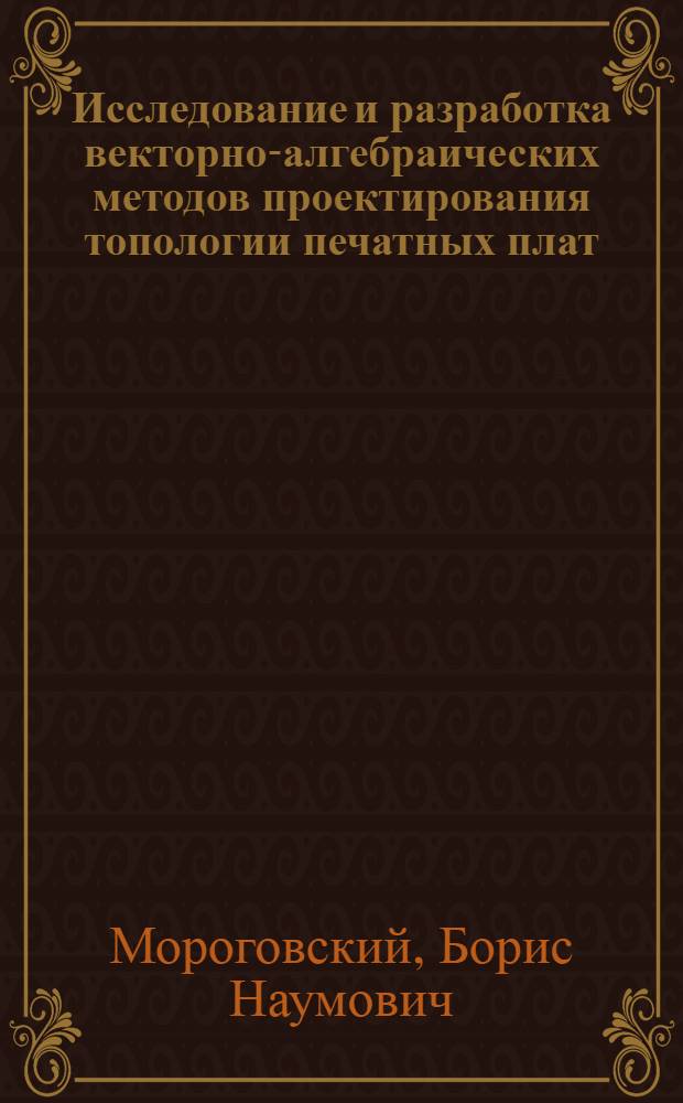 Исследование и разработка векторно-алгебраических методов проектирования топологии печатных плат : Автореф. дис. на соиск. учен. степ. к. т. н