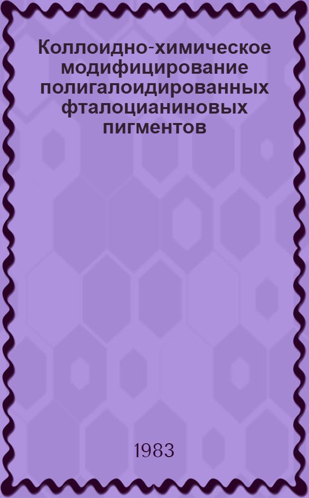 Коллоидно-химическое модифицирование полигалоидированных фталоцианиновых пигментов : Автореф. дис. на соиск. учен. степ. канд. хим. наук : (02.00.11)