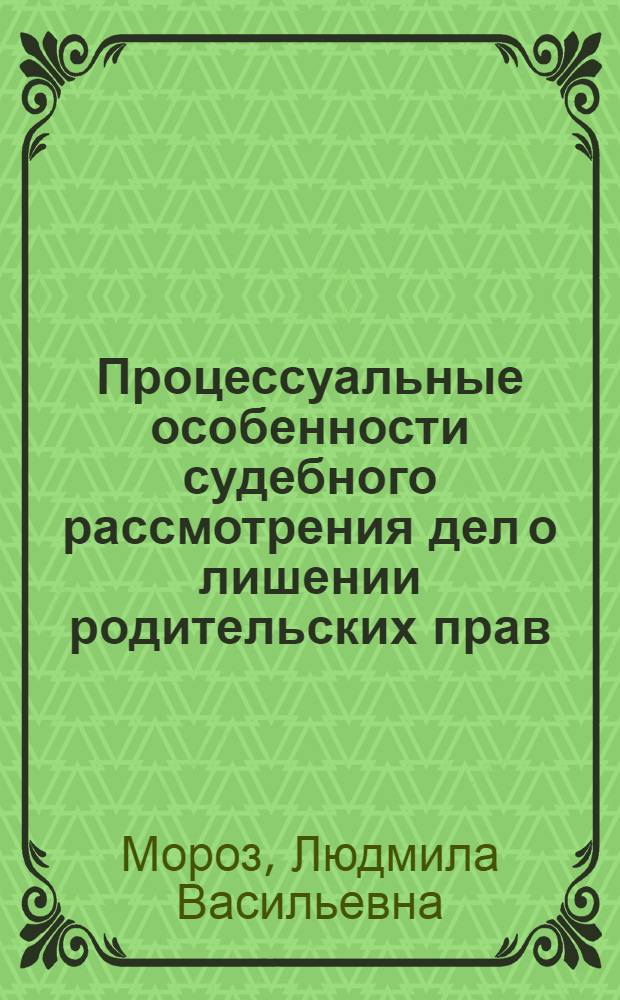 Процессуальные особенности судебного рассмотрения дел о лишении родительских прав, отобрании детей и о восстановлении в родительских правах : Автореф. дис. на соиск. учен. степ. канд. юрид. наук : (12.00.03)