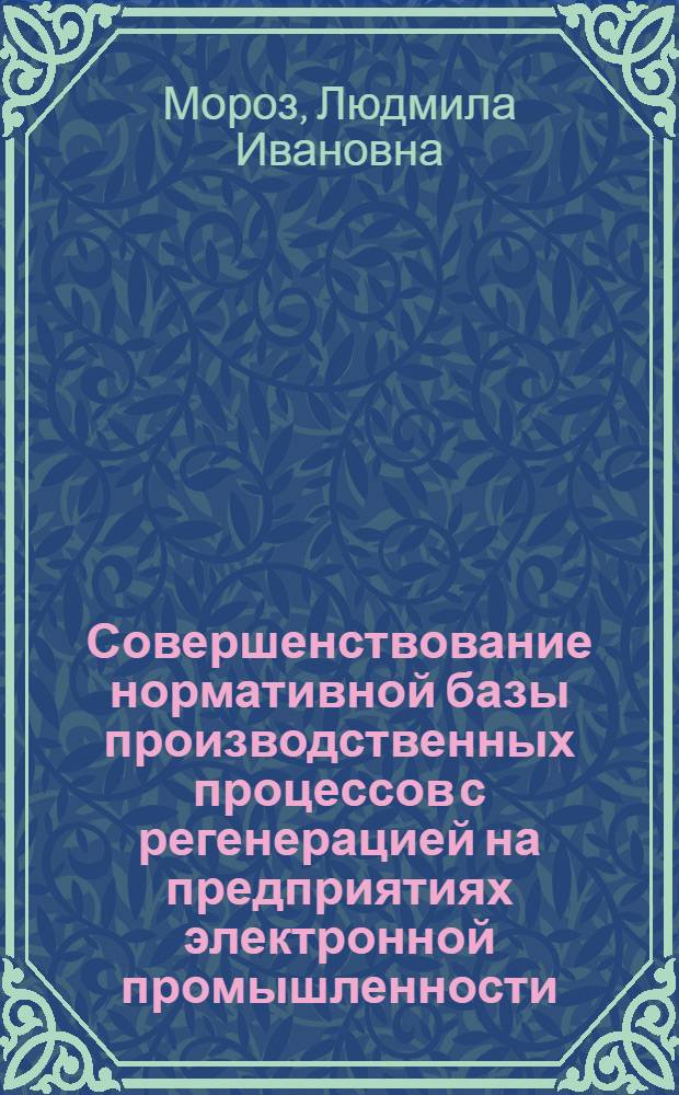 Совершенствование нормативной базы производственных процессов с регенерацией на предприятиях электронной промышленности : Автореф. дис. на соиск. учен. степ. канд. экон. наук : (08.00.05)