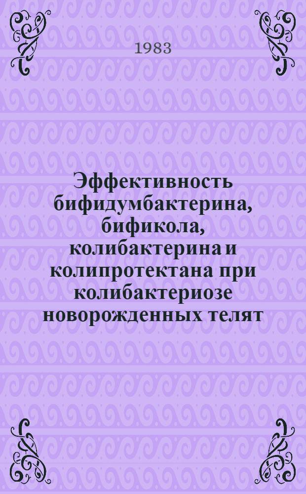 Эффективность бифидумбактерина, бификола, колибактерина и колипротектана при колибактериозе новорожденных телят : Автореф. дис. на соиск. учен. степ. к. вет. н