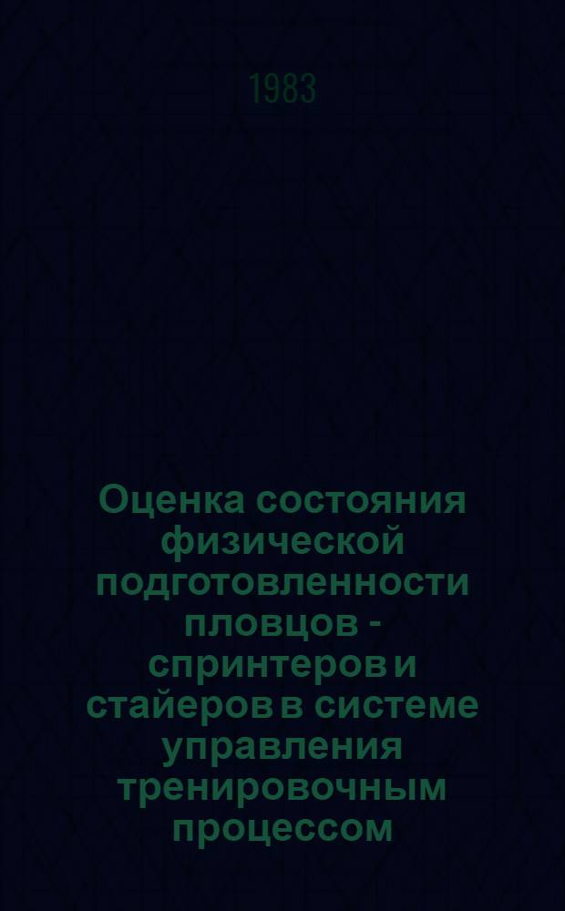 Оценка состояния физической подготовленности пловцов - спринтеров и стайеров в системе управления тренировочным процессом : Учеб. пособие для студентов ин-тов физ. культуры