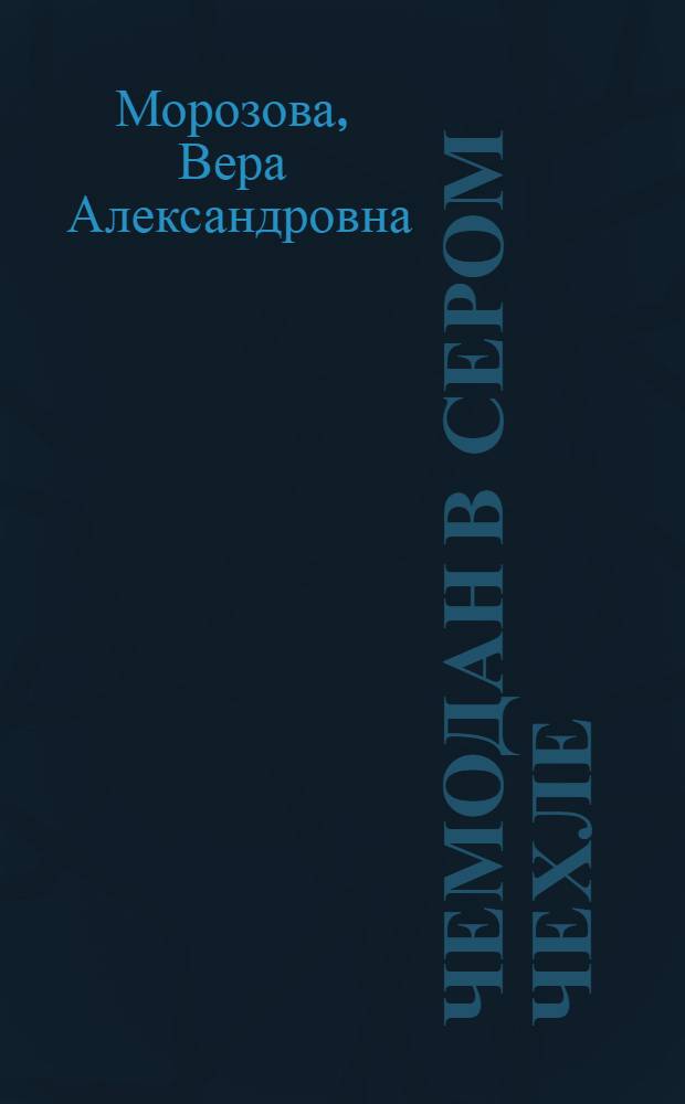 Чемодан в сером чехле : Повесть : Об О. Генкиной : Для сред. и ст. возраста