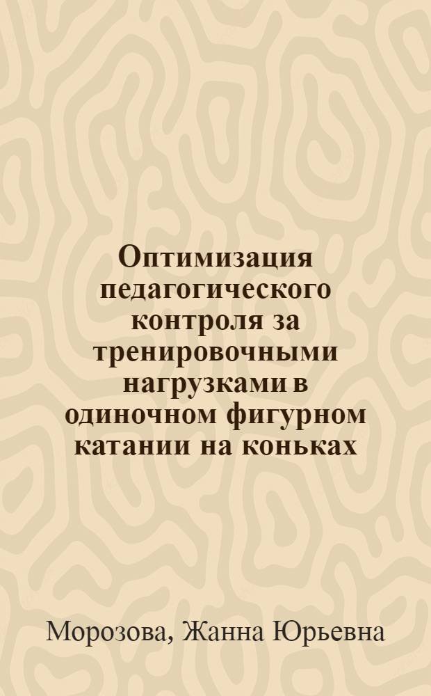 Оптимизация педагогического контроля за тренировочными нагрузками в одиночном фигурном катании на коньках : Автореф. дис. на соиск. учен. степ. канд. пед. наук : (13.00.04)