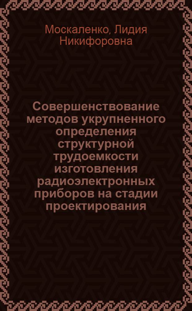 Совершенствование методов укрупненного определения структурной трудоемкости изготовления радиоэлектронных приборов на стадии проектирования : Автореф. дис. на соиск. учен. степ. канд. экон. наук : (08.00.05)