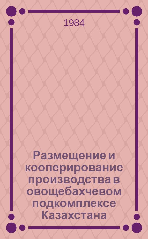 Размещение и кооперирование производства в овощебахчевом подкомплексе Казахстана : Автореф. дис. на соиск. учен. степ. канд. экон. наук : (08.00.05)