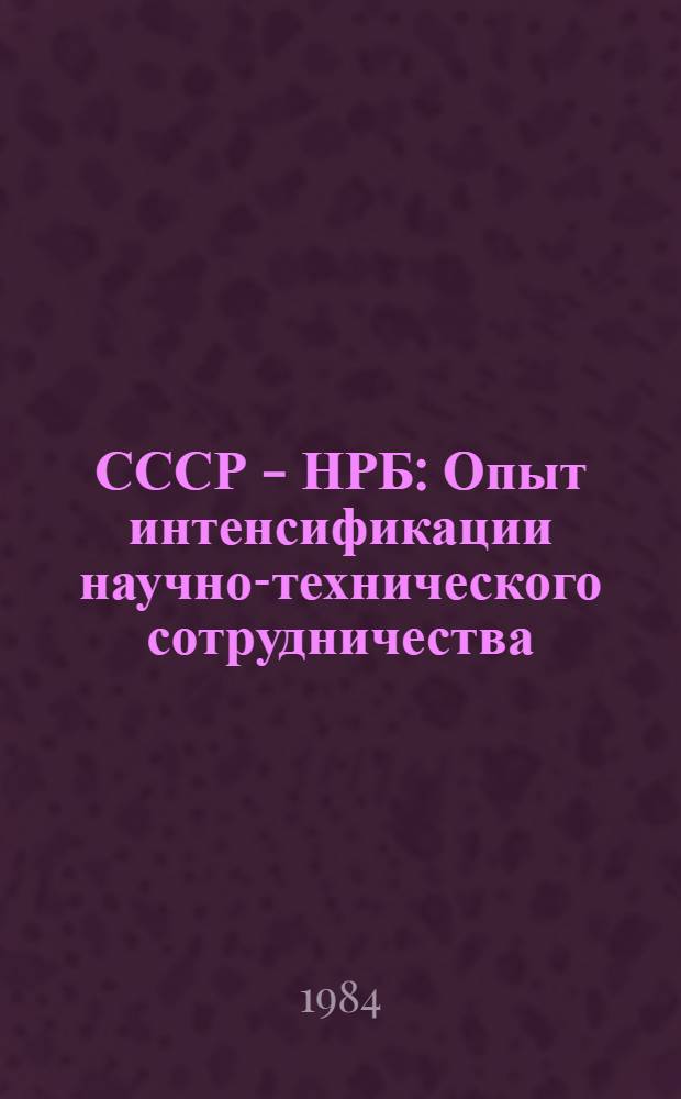 СССР - НРБ : Опыт интенсификации научно-технического сотрудничества