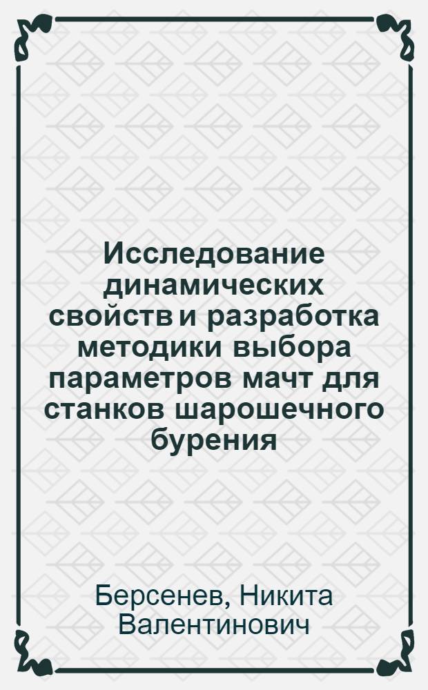 Исследование динамических свойств и разработка методики выбора параметров мачт для станков шарошечного бурения : Автореф. дис. на соиск. учен. степ. канд. техн. наук : (05.05.06)
