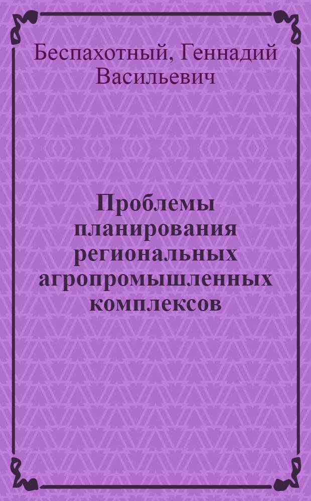 Проблемы планирования региональных агропромышленных комплексов : Автореф. дис. на соиск. учен. степ. д. э. н