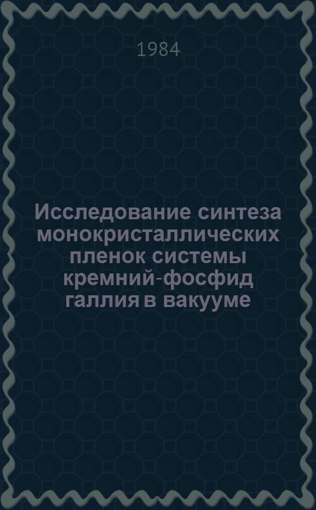 Исследование синтеза монокристаллических пленок системы кремний-фосфид галлия в вакууме : Автореф. дис. на соиск. учен. степ. канд. физ.-мат. наук : (01.04.07)