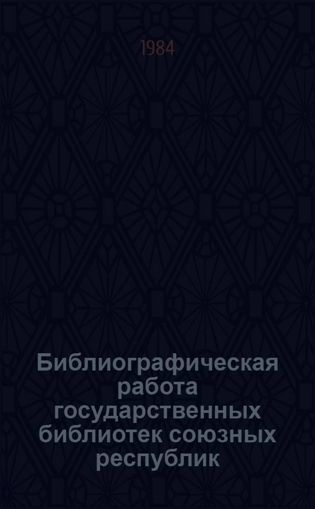 Библиографическая работа государственных библиотек союзных республик : Деятельность в обл. рек. библиогр. : Метод. рекомендации