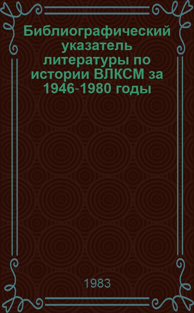 Библиографический указатель литературы по истории ВЛКСМ за 1946-1980 годы