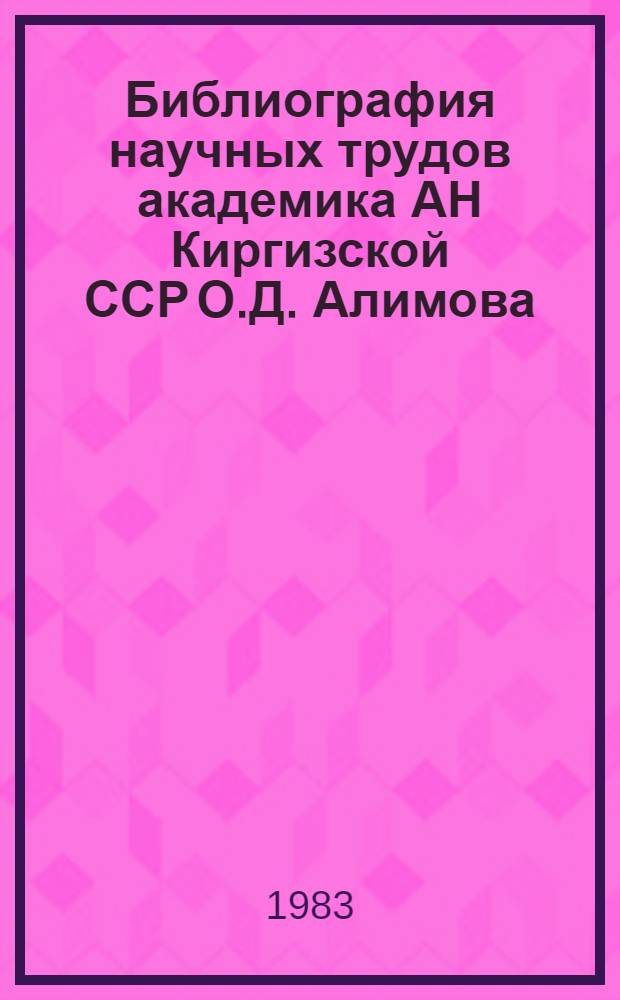 Библиография научных трудов академика АН Киргизской ССР О.Д. Алимова