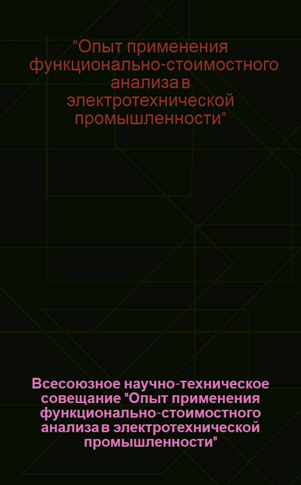 Всесоюзное научно-техническое совещание "Опыт применения функционально-стоимостного анализа в электротехнической промышленности" (Москва, ВДНХ СССР, 24-28 окт. 1983 г.) : Рекомендации