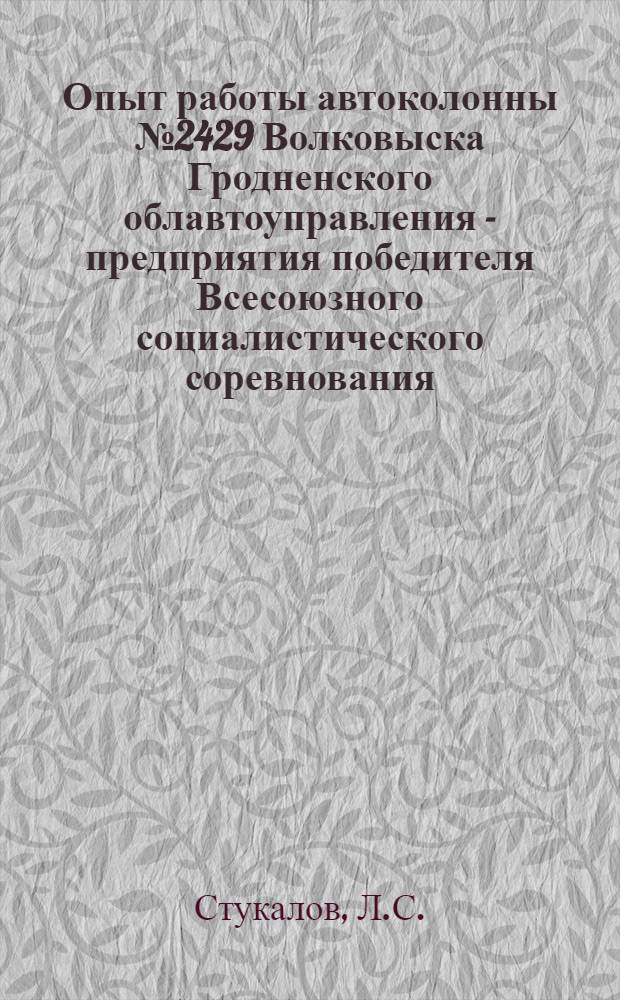 Опыт работы автоколонны № 2429 Волковыска Гродненского облавтоуправления - предприятия победителя Всесоюзного социалистического соревнования