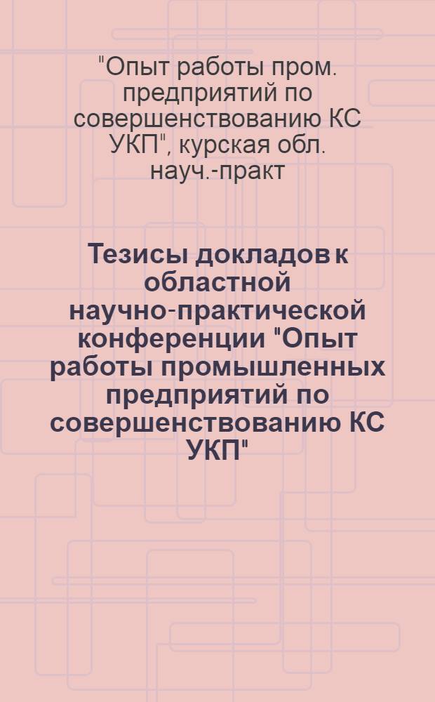 Тезисы докладов к областной научно-практической конференции "Опыт работы промышленных предприятий по совершенствованию КС УКП"
