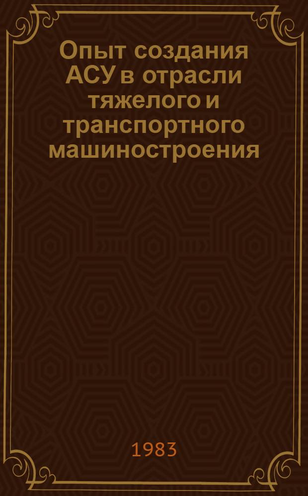 Опыт создания АСУ в отрасли тяжелого и транспортного машиностроения : Сборник