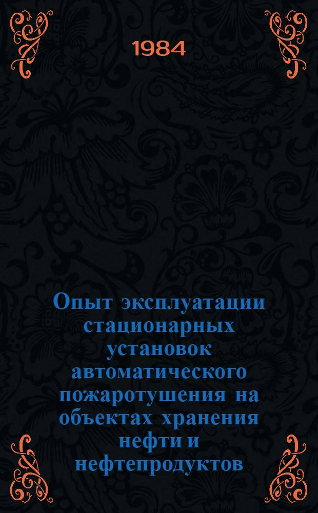 Опыт эксплуатации стационарных установок автоматического пожаротушения на объектах хранения нефти и нефтепродуктов. Мероприятия по повышению их эффективности и надежности : Техн. информ