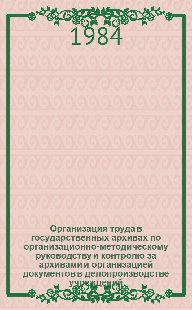 Организация труда в государственных архивах по организационно-методическому руководству и контролю за архивами и организацией документов в делопроизводстве учреждений, организаций и предприятий