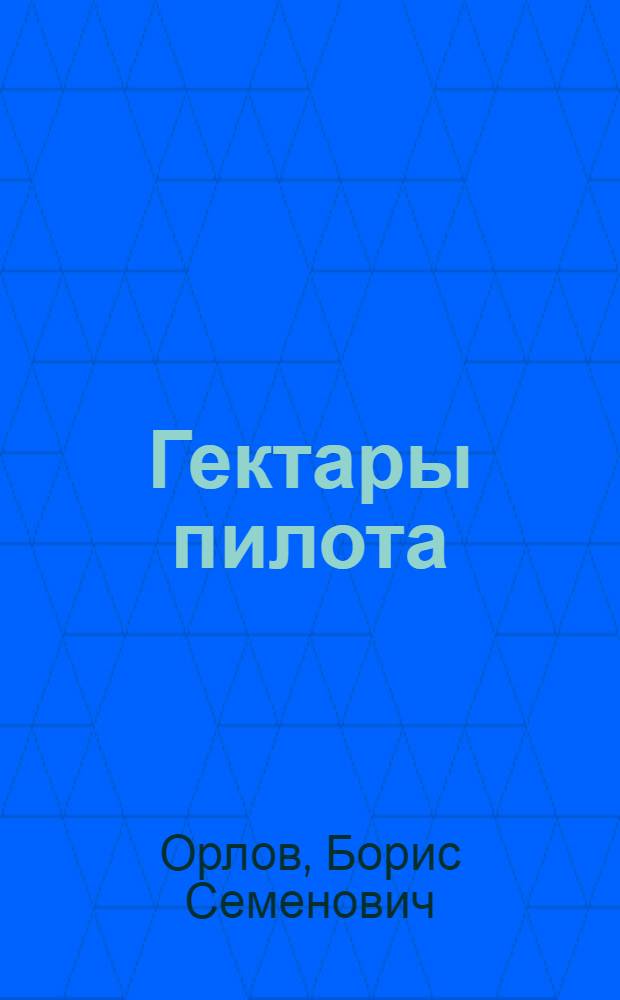 Гектары пилота : О командире самолета Ан-2 Одес. авиапредприятия М.М. Гуржем