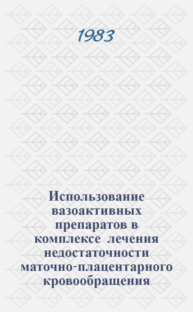Использование вазоактивных препаратов в комплексе лечения недостаточности маточно-плацентарного кровообращения : Автореф. дис. на соиск. учен. степ. канд. мед. наук : (14.00.01)