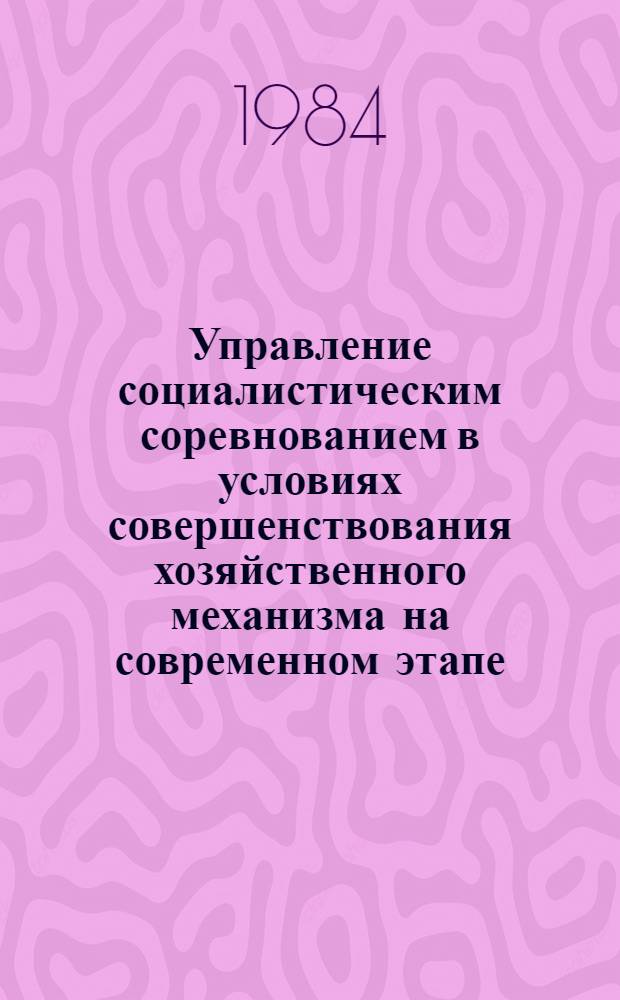 Управление социалистическим соревнованием в условиях совершенствования хозяйственного механизма на современном этапе : Автореф. дис. на соиск. учен. степ. канд. экон. наук : (08.00.05)