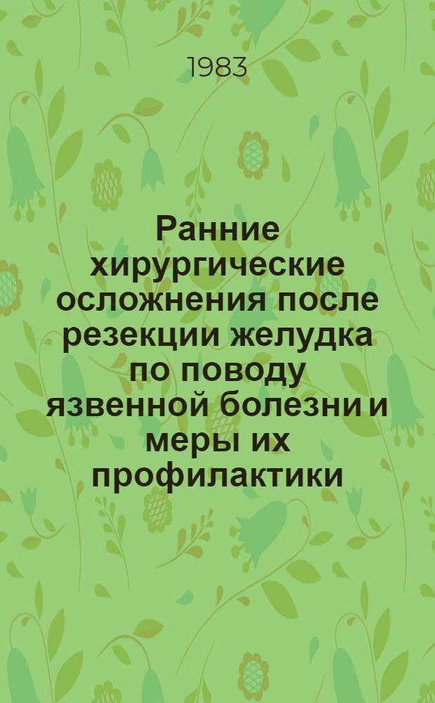 Ранние хирургические осложнения после резекции желудка по поводу язвенной болезни и меры их профилактики : Автореф. дис. на соиск. учен. степ. д-ра мед. наук : (14.00.27)