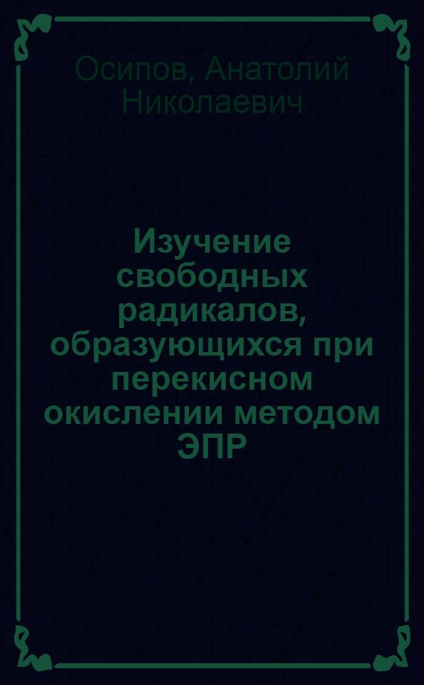 Изучение свободных радикалов, образующихся при перекисном окислении методом ЭПР : Автореф. дис. на соиск. учен. степ. канд. биол. наук : (03.00.02)