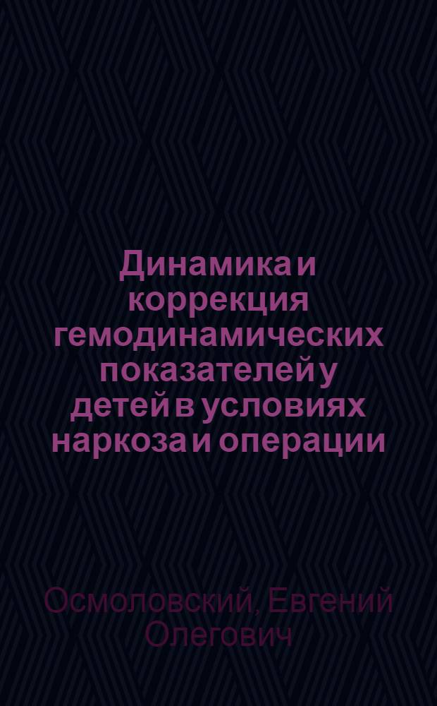 Динамика и коррекция гемодинамических показателей у детей в условиях наркоза и операции : Автореф. дис. на соиск. учен. степ. канд. мед. наук : (14.00.35; 14.00.37)