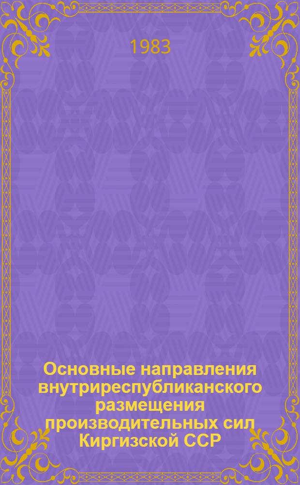 Основные направления внутриреспубликанского размещения производительных сил Киргизской ССР : Сб. науч. тр