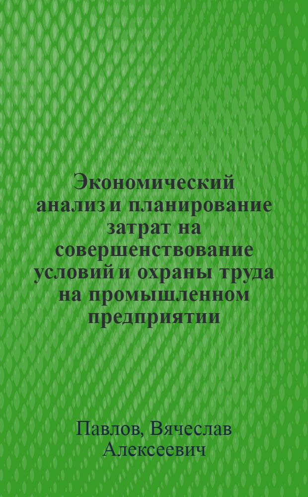 Экономический анализ и планирование затрат на совершенствование условий и охраны труда на промышленном предприятии : Автореф. дис. на соиск. учен. степ. к. э. н