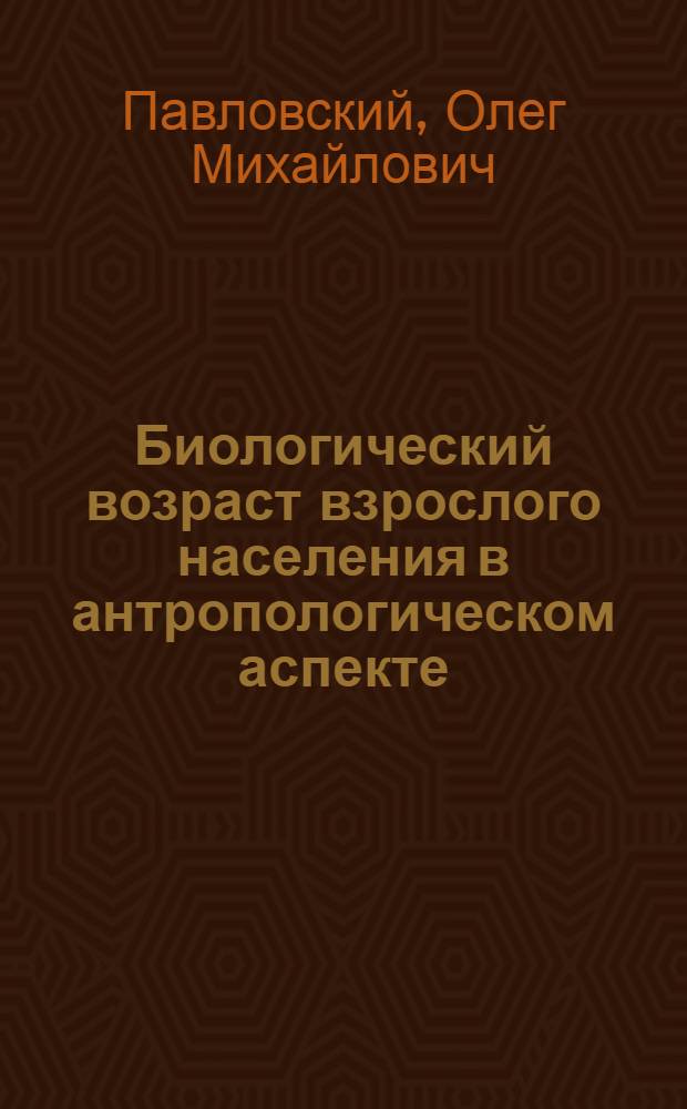 Биологический возраст взрослого населения в антропологическом аспекте : (Возрастной остеоморф. статус кисти в соврем. сел. популяциях) : Автореф. дис. на соиск. учен. степ. д-ра биол. наук : (03.00.14)