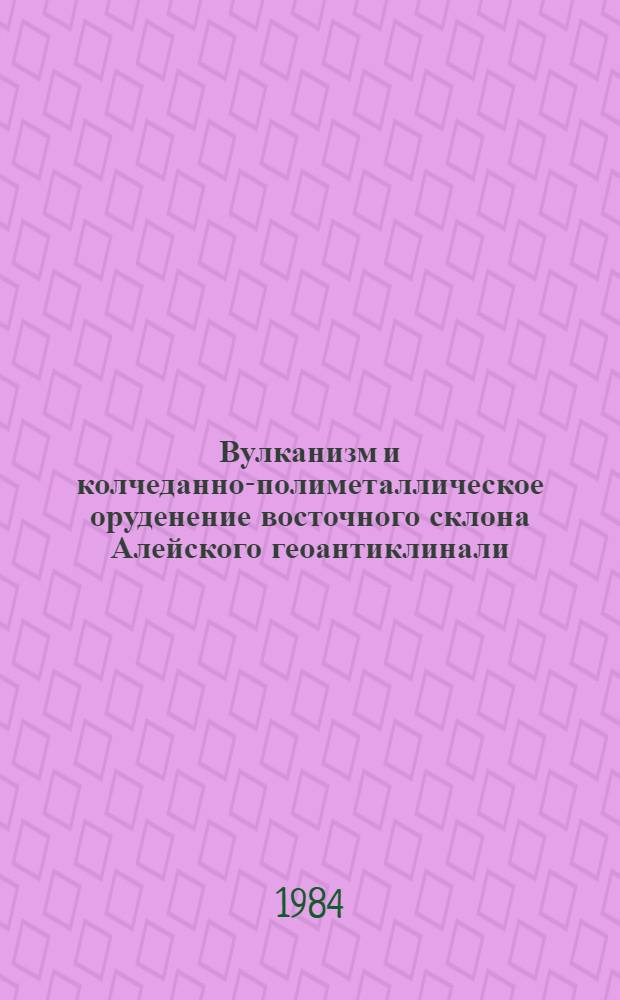 Вулканизм и колчеданно-полиметаллическое оруденение восточного склона Алейского геоантиклинали (Рудный Алтай) : Автореф. дис. на соиск. учен. степ. канд. геол.-минерал. наук : (04.00.14)