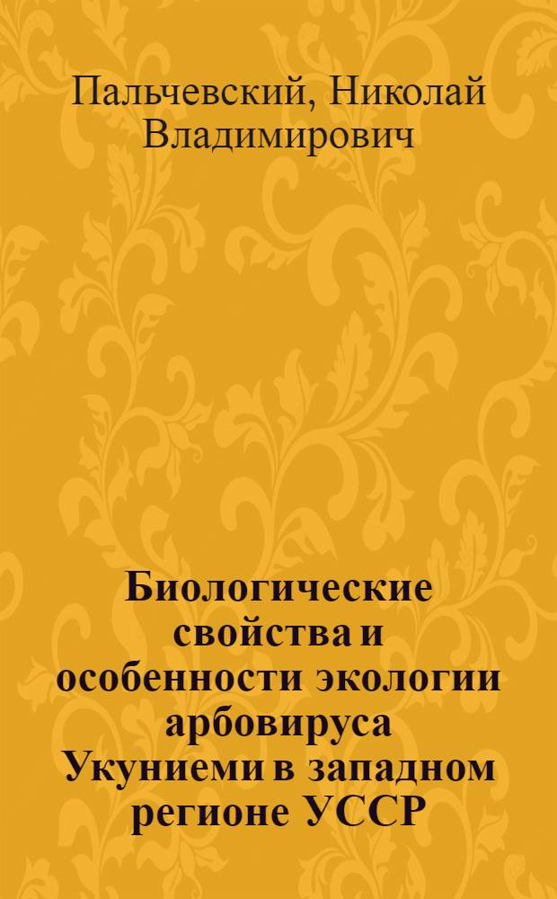 Биологические свойства и особенности экологии арбовируса Укуниеми в западном регионе УССР : Автореф. дис. на соиск. учен. степ. канд. мед. наук : (03.00.06)