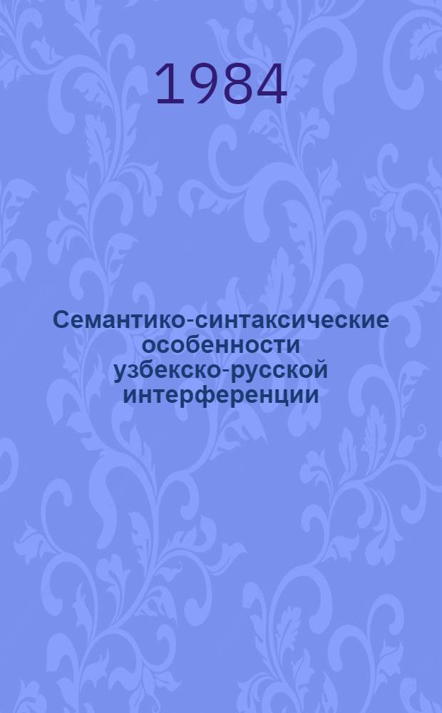 Семантико-синтаксические особенности узбекско-русской интерференции : (На материале рус. слов в узб. уст. обиход.-быт. речи) : Автореф. дис. на соиск. учен. степ. канд. филол. наук : (10.02.02; 10.02.01)