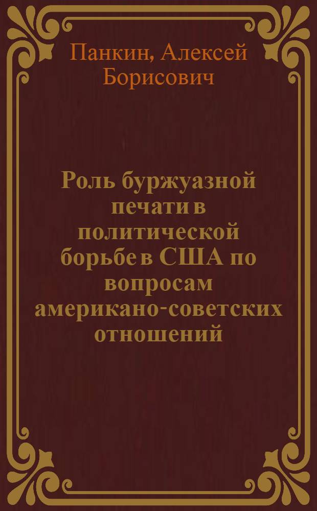Роль буржуазной печати в политической борьбе в США по вопросам американо-советских отношений : (По материалам газет "Нью-Йорк таймс", "Вашингтон пост" и "Уолл-стрит джориэл", 1977-1982 гг.) : Автореф. дис. на соиск. учен. степ. канд. ист. наук : (07.00.05)