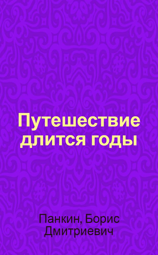 Путешествие длится годы : Пять публицист. очерков из жизни и лит