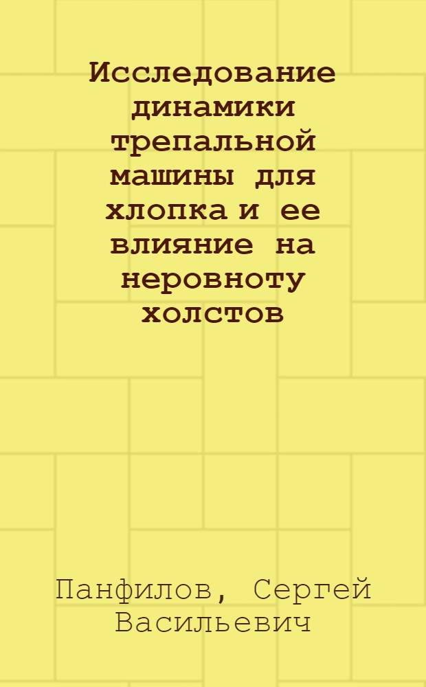 Исследование динамики трепальной машины для хлопка и ее влияние на неровноту холстов : Автореф. дис. на соиск. учен. степ. канд. техн. наук : (05.02.13)