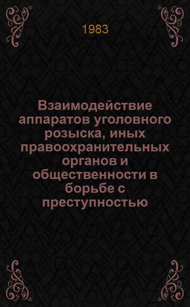 Взаимодействие аппаратов уголовного розыска, иных правоохранительных органов и общественности в борьбе с преступностью : Учеб. пособие