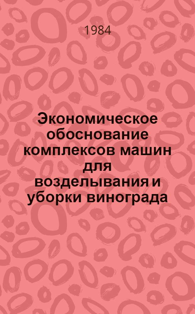 Экономическое обоснование комплексов машин для возделывания и уборки винограда : (На материалах совхозов-заводов юж. зоны МССР) : Автореф. дис. на соиск. учен. степ. канд. экон. наук : (08.00.22)